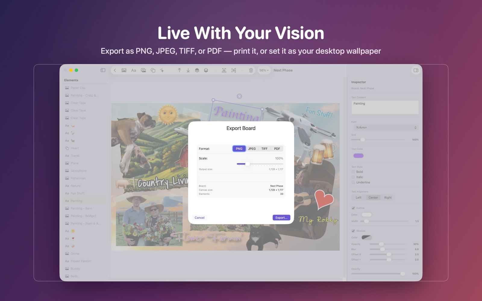 Live with your vision — export as PNG, JPEG, TIFF, or PDF, print it, or set it as your desktop wallpaper